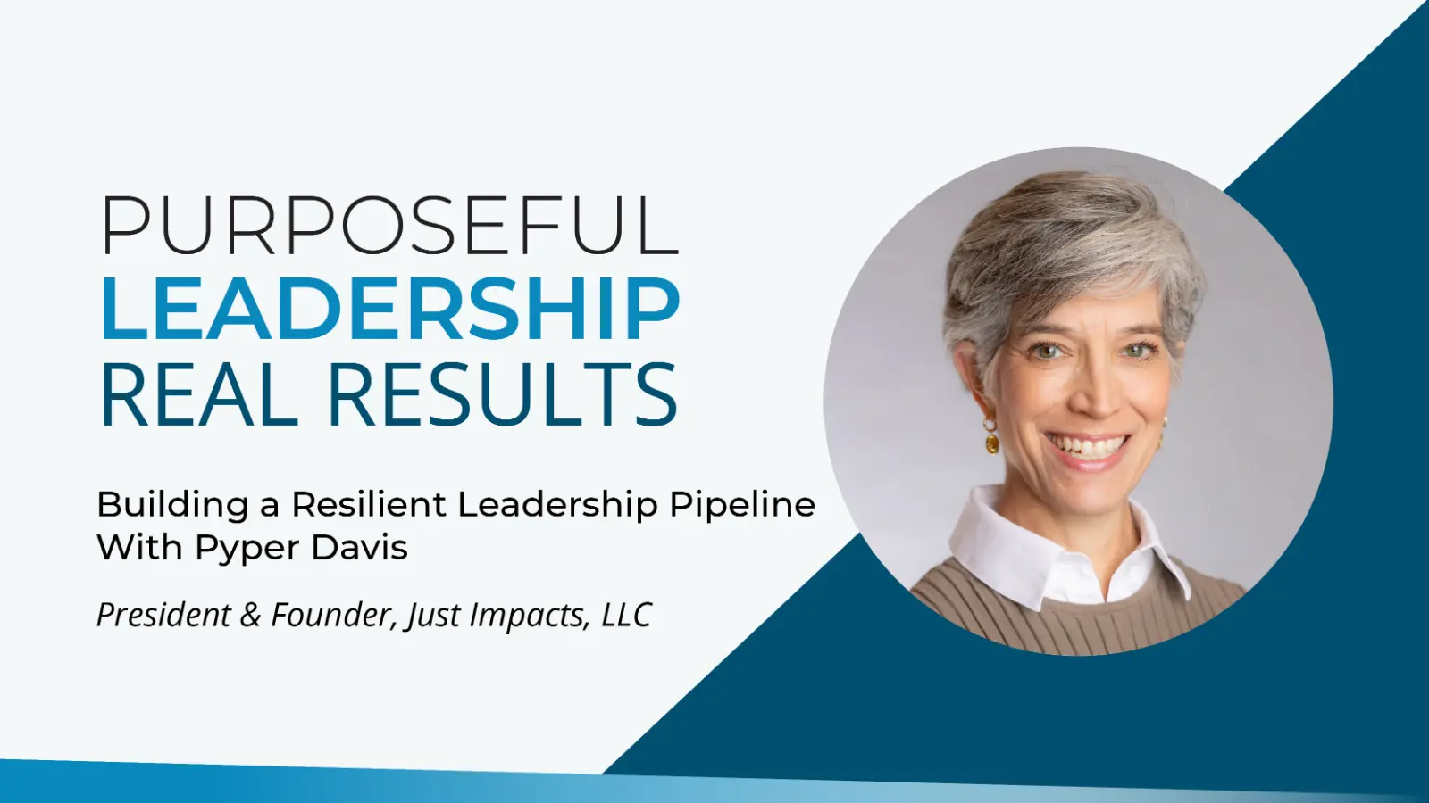 Graphic with a headshot of Pyper Davis and the article title, Purposeful Leadership, Real Results: Building a Resilient Leadership Pipeline With Pyper Davis President & Founder Just Impacts LLC